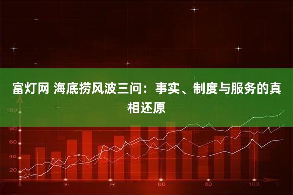 富灯网 海底捞风波三问：事实、制度与服务的真相还原